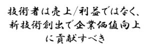 技術者は売上/利益ではなく、 新技術創出で企業価値向上 に貢献すべき