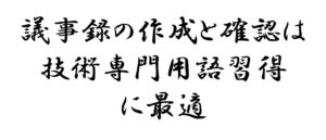 議事録の作成と確認は技術専門用語習得に最適