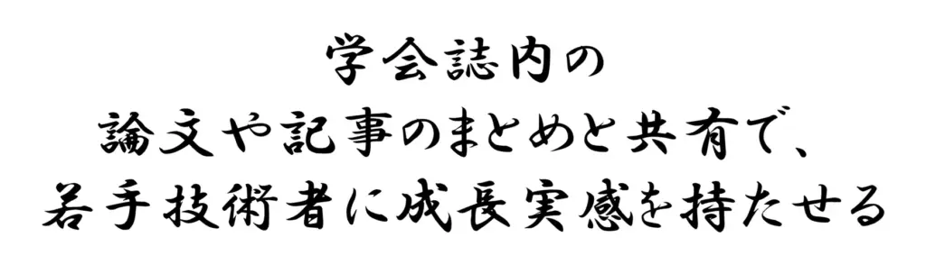 学会誌内の論文や記事のまとめと共有で、若手技術者に成長実感を持たせる