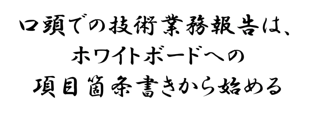 口頭での技術業務報告は、ホワイトボードへの項目箇条書きから始める